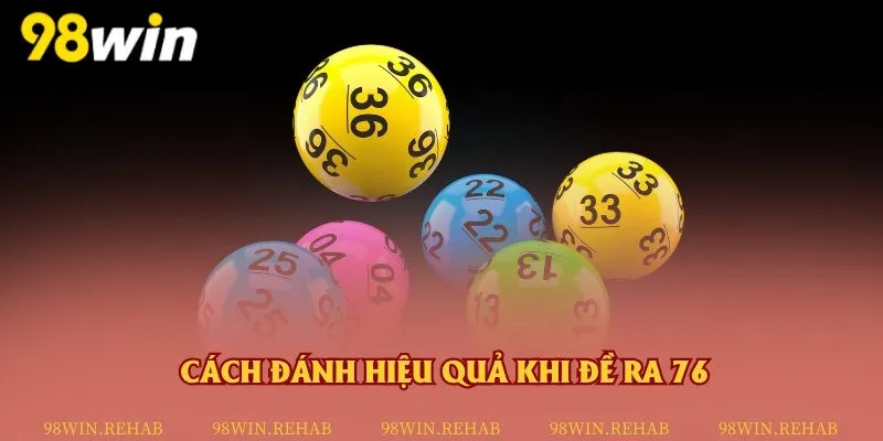 3 cách đánh lô hiệu quả khi đề về con 76