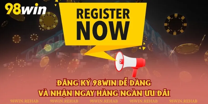 Đăng ký 98Win dễ dàng và nhận ngay hàng ngàn ưu đãi