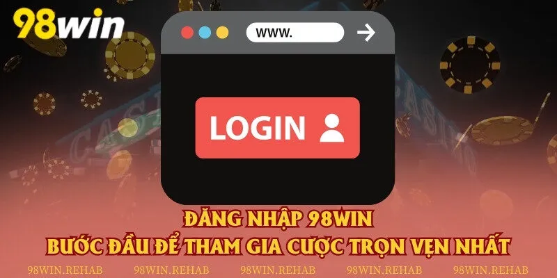 Đăng nhập 98Win - Bước đầu để tham gia cược trọn vẹn nhất