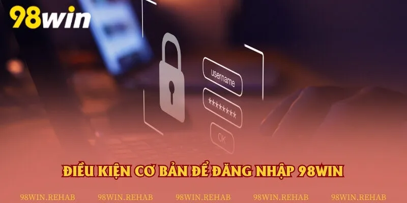 Vài điều kiện ai cũng cần nhớ để đăng nhập luôn thành công