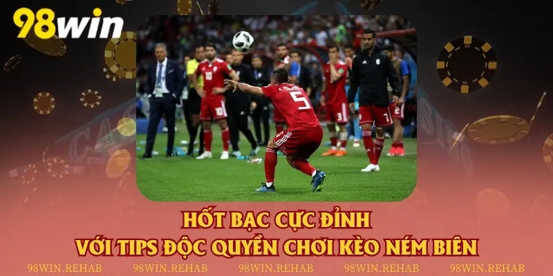 Hốt bạc cực đỉnh với tips độc quyền chơi kèo ném biên