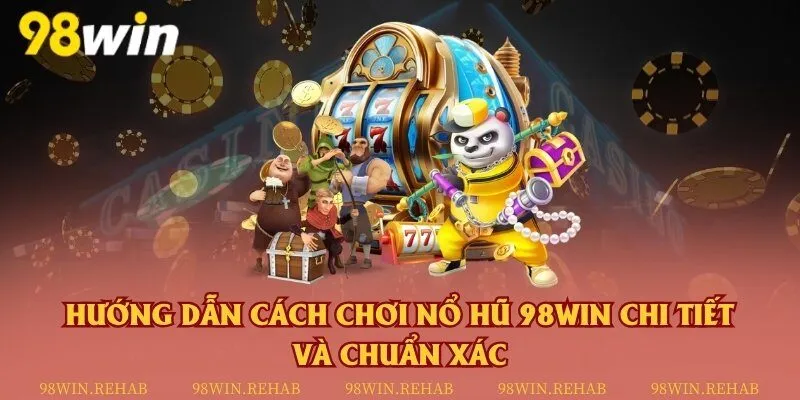 Hướng dẫn cách chơi nổ hũ 98Win chi tiết và chuẩn xác