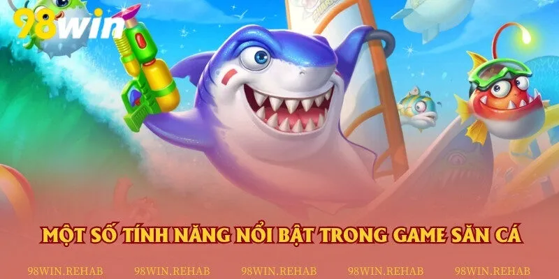 Tính năng nổi bật làm nên sức hút của game săn cá