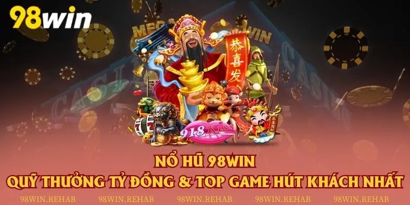 Nổ hũ 98Win - Quỹ thưởng tỷ đồng & Top game hút khách nhất