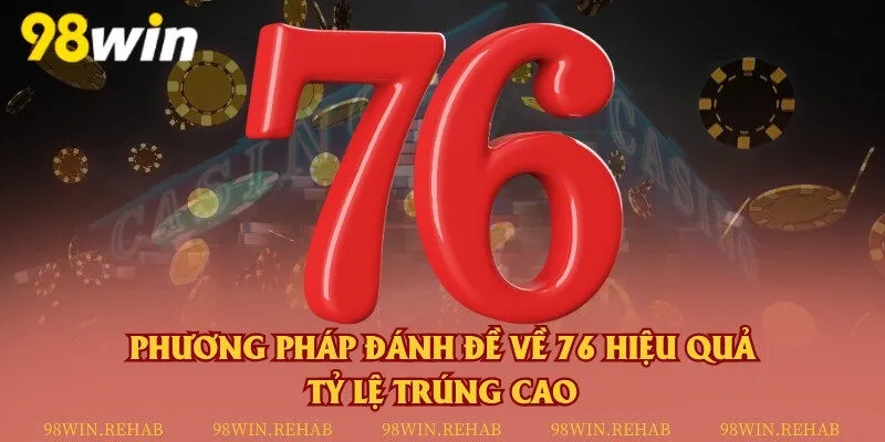 Phương pháp đánh đề về 76 hiệu quả & Tỷ lệ trúng cao