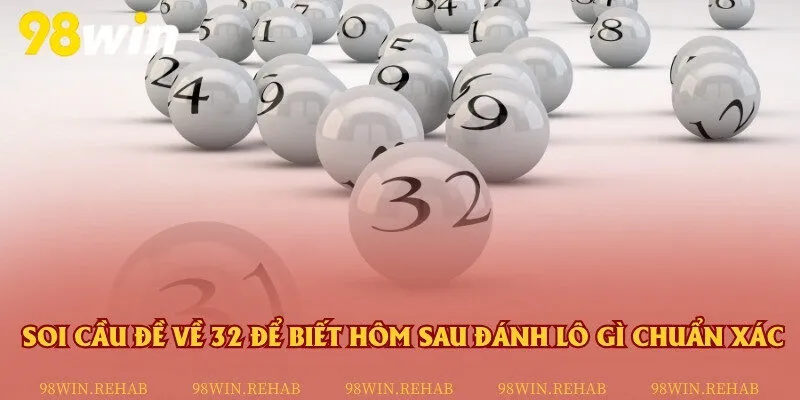 Phương pháp bắt cầu lô đề và lập dàn số khi đề về 32