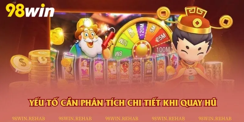 Các yếu tố cần tính toán chi tiết khi quay hũ đổi thưởng